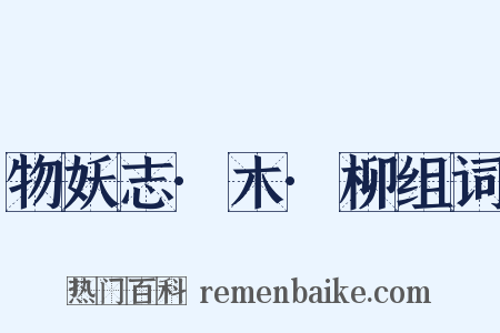 物妖志·木·柳组词是什么意思的图片